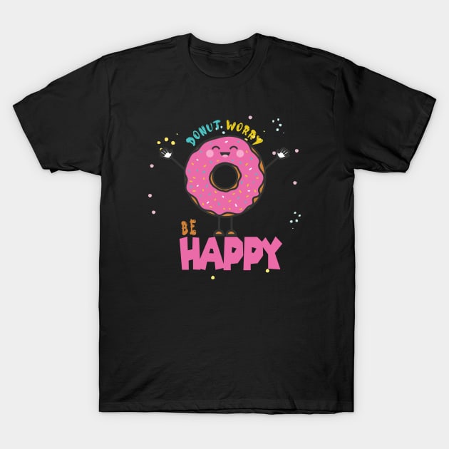 Donut Worry Be Happy ,  Donut Worry, Donut Pun, Donut Birthday Gift T-Shirt by wiixyou